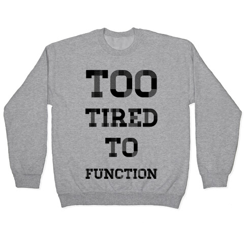 Too Tired to Function Pullover