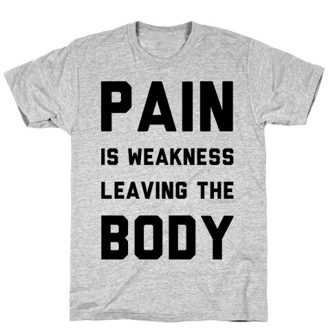 Pain is Weakness Leaving the Body T-Shirt