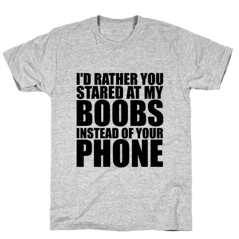 I'd Rather You Stared At My Boobs T-Shirt