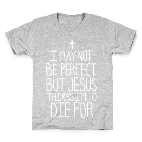 I May Not be Perfect but Jesus Thinks I'm to Die For.  Kids T-Shirt