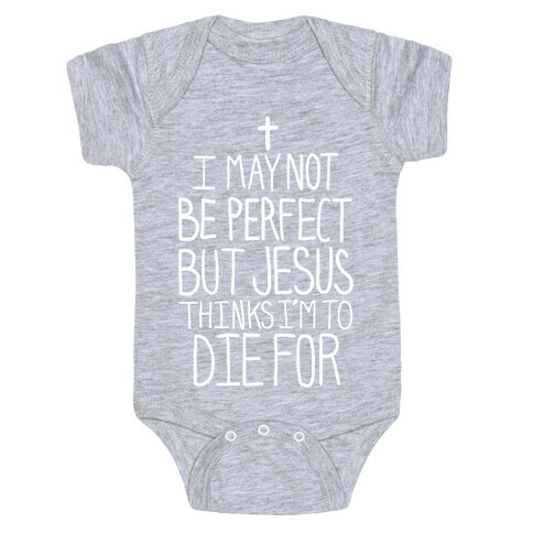 I May Not be Perfect but Jesus Thinks I'm to Die For.  Baby One-Piece