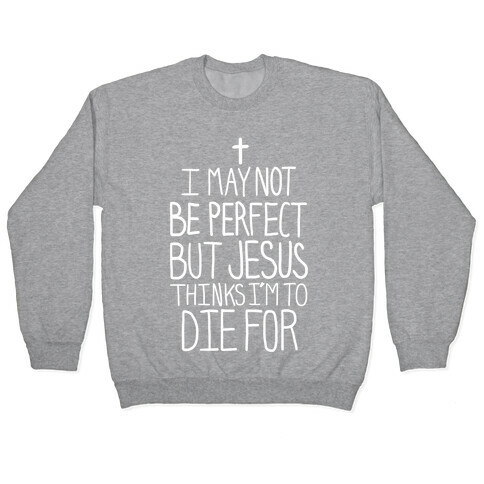 I May Not be Perfect but Jesus Thinks I'm to Die For.  Pullover