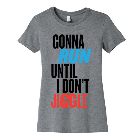 Gonna Run Until I Don't Jiggle Womens T-Shirt