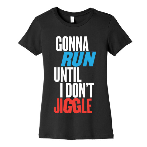 Gonna Run Until I Don't Jiggle Womens T-Shirt