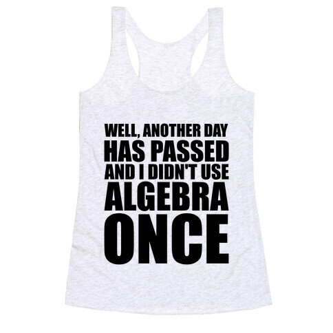 Another Day Has Passed And I Didn't Use Algebra Once Racerback Tank Top