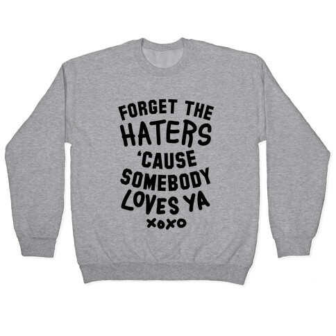 Forget the Haters Cause Somebody Loves Ya Pullover
