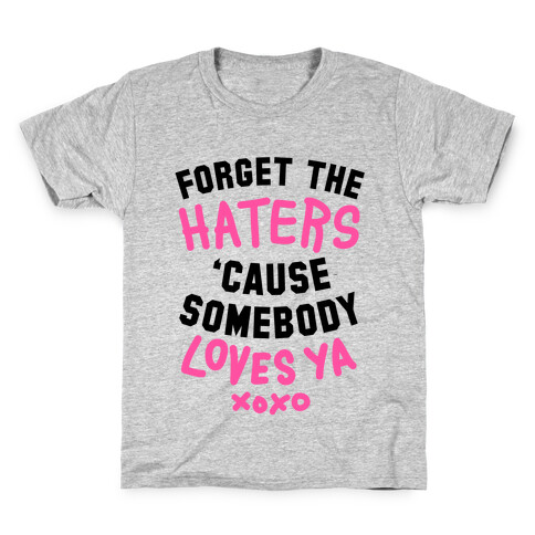 Forget the Haters Cause Somebody Loves Ya Kids T-Shirt