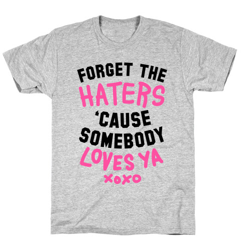 Forget the Haters Cause Somebody Loves Ya T-Shirt