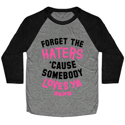 Forget the Haters Cause Somebody Loves Ya Baseball Tee