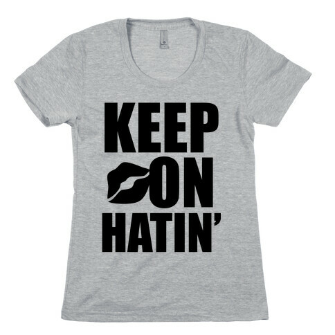 Keep On Hatin' Womens T-Shirt