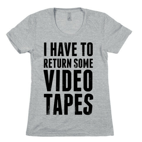 I Have To Return Some Video Tapes Womens T-Shirt