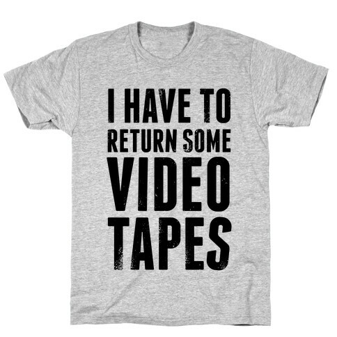 I Have To Return Some Video Tapes T-Shirt