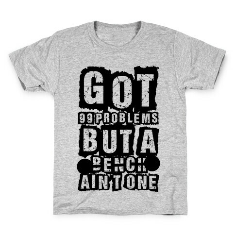 Got 99 Problems But A Bench Ain't One Kids T-Shirt