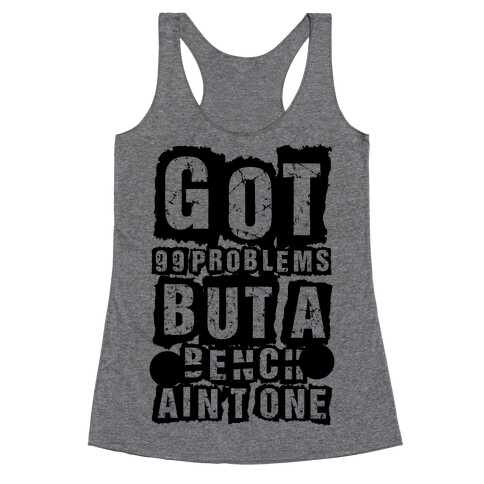 Got 99 Problems But A Bench Ain't One Racerback Tank Top
