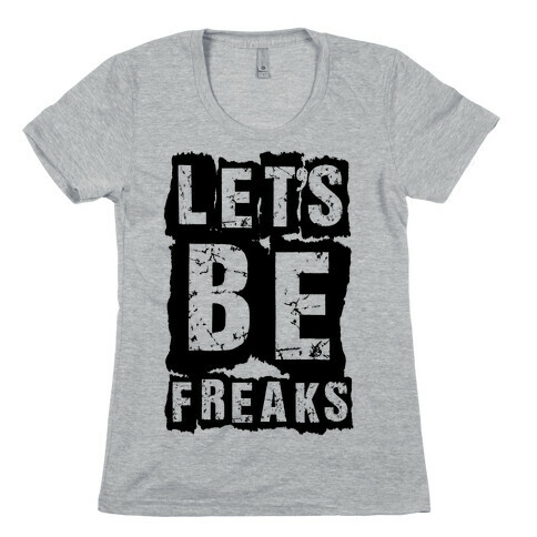 Let's Be Freaks Womens T-Shirt