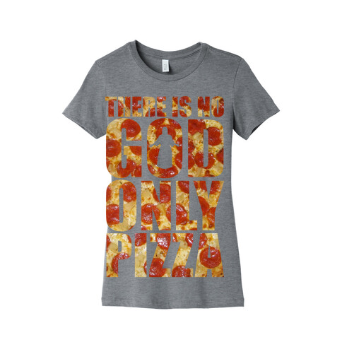 There Is No God Only Pizza Womens T-Shirt