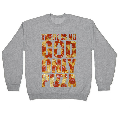 There Is No God Only Pizza Pullover