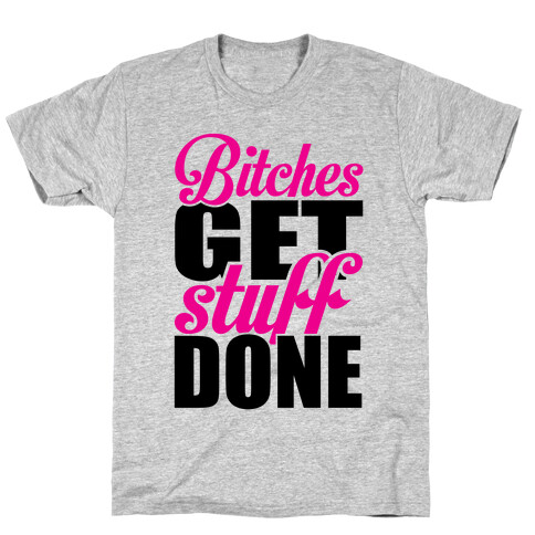 Bitches Get Stuff Done T-Shirt