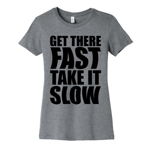 Get There Fast Take It Slow Womens T-Shirt