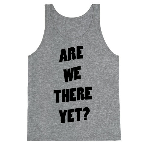 Are We There Yet? Tank Top