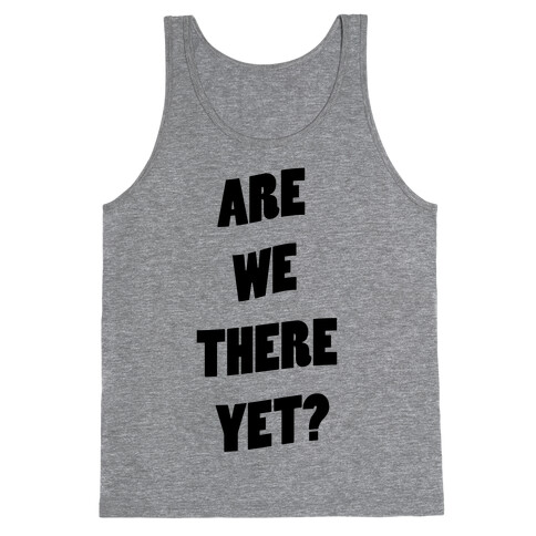 Are We There Yet? Tank Top