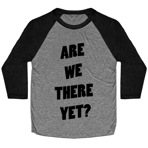 Are We There Yet? Baseball Tee