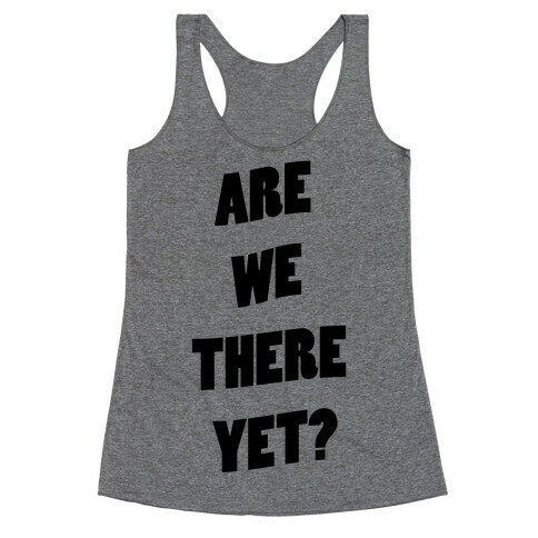 Are We There Yet? Racerback Tank Top