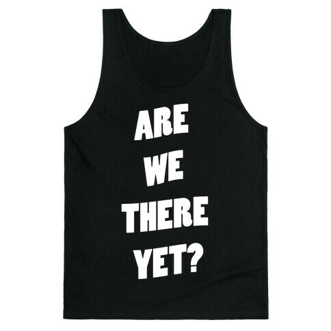 Are We There Yet? Tank Top
