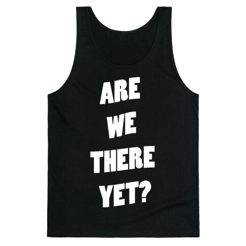 Are We There Yet? Tank Top