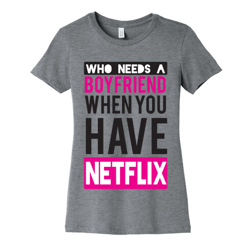 Who Needs a Boyfriend Womens T-Shirt