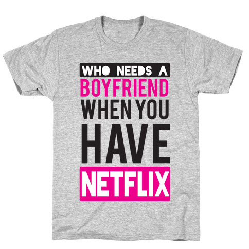 Who Needs a Boyfriend T-Shirt