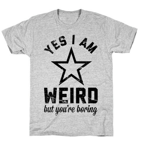 Yes I Am Weird But You're Boring T-Shirt