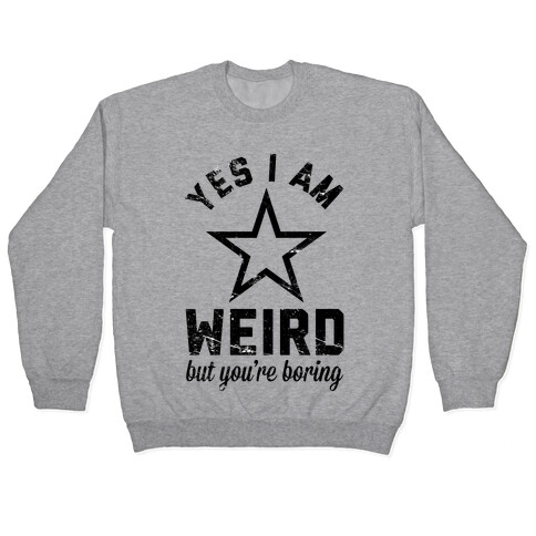 Yes I Am Weird But You're Boring Pullover