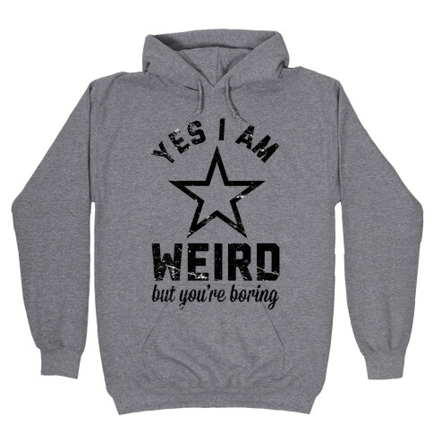 Yes I Am Weird But You're Boring Hooded Sweatshirt