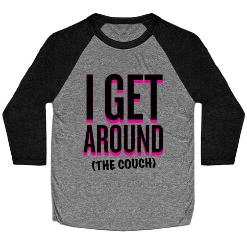 I Get Around (The Couch) Baseball Tee