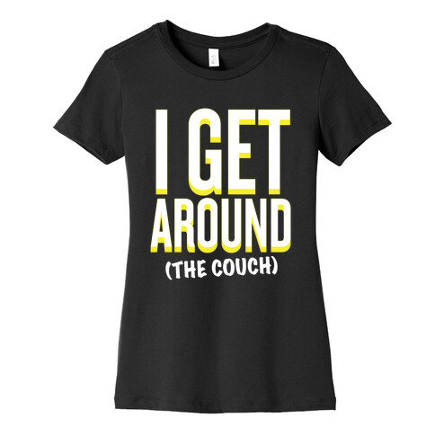 I Get Around (The Couch) Womens T-Shirt