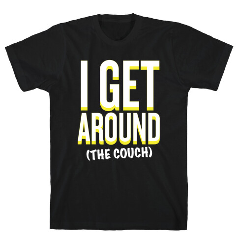 I Get Around (The Couch) T-Shirt