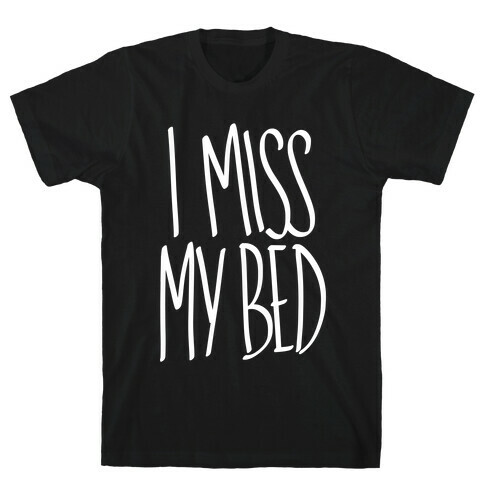 I Miss My Bed T-Shirt