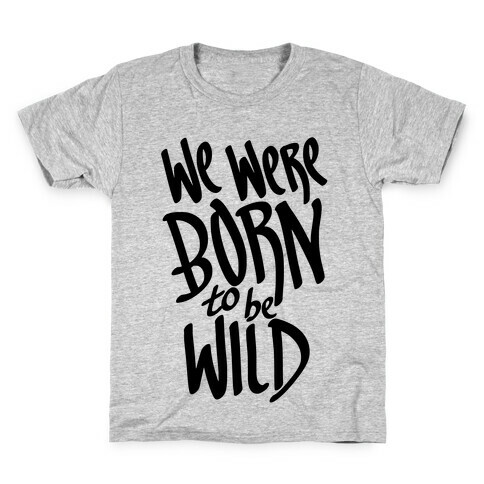 We Were Born To Be Wild Kids T-Shirt