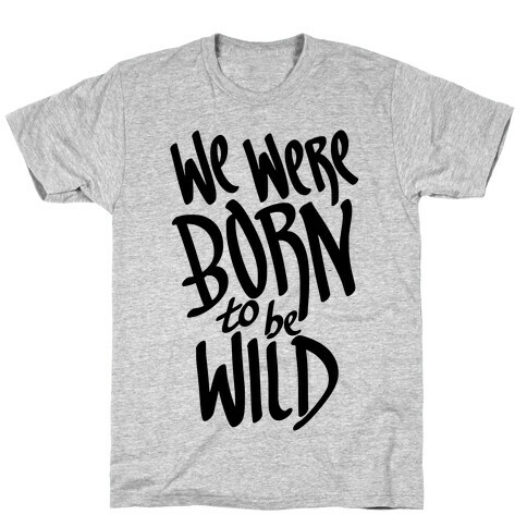 We Were Born To Be Wild T-Shirt