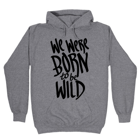 We Were Born To Be Wild Hooded Sweatshirt