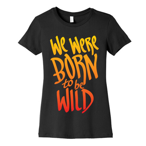 We Were Born To Be Wild Womens T-Shirt