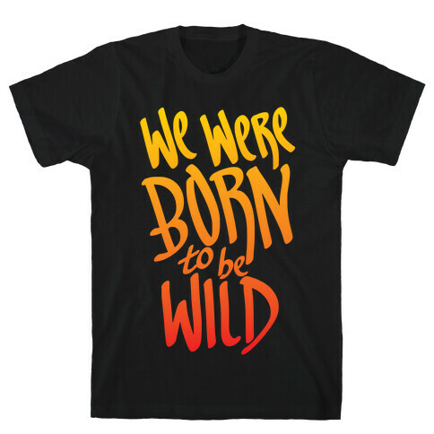 We Were Born To Be Wild T-Shirt