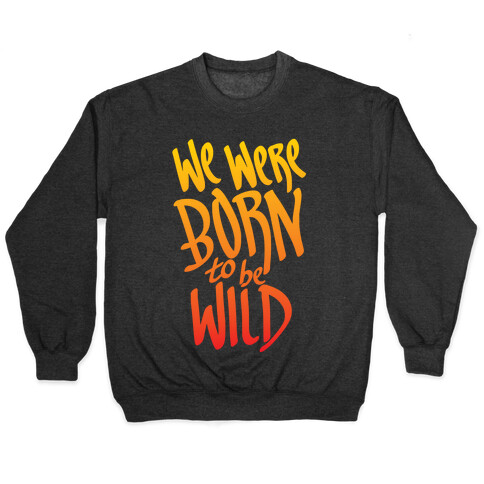 We Were Born To Be Wild Pullover