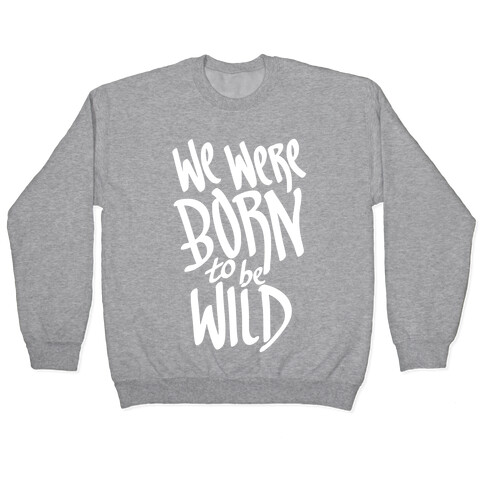 We Were Born To Be Wild Pullover