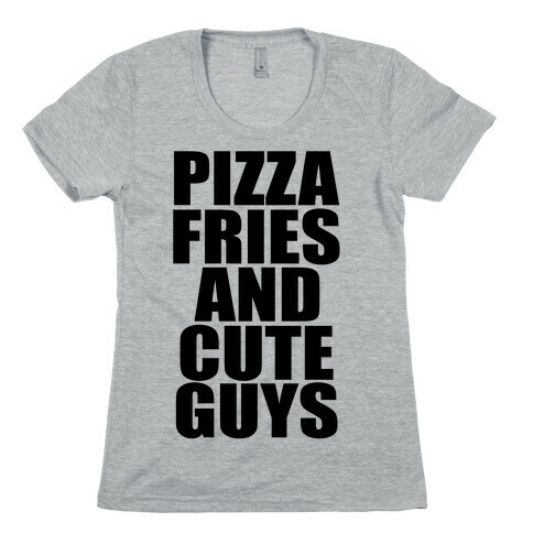 Pizza, Fries, and Cute Guys Womens T-Shirt