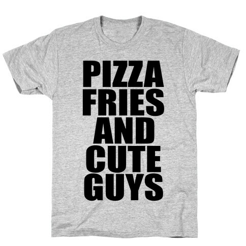 Pizza, Fries, and Cute Guys T-Shirt