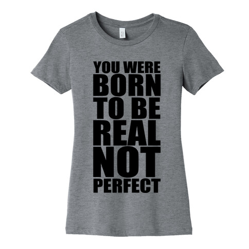You Were Born To Be Real No Perfect Womens T-Shirt