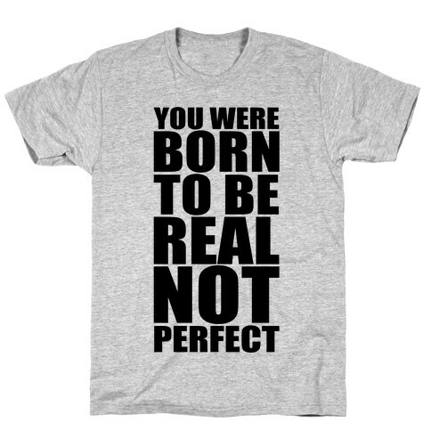 You Were Born To Be Real No Perfect T-Shirt