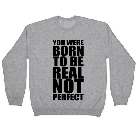 You Were Born To Be Real No Perfect Pullover